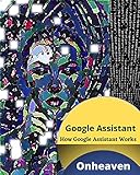 Google Assistant: How Google Assistant Works: (2021 Edition)