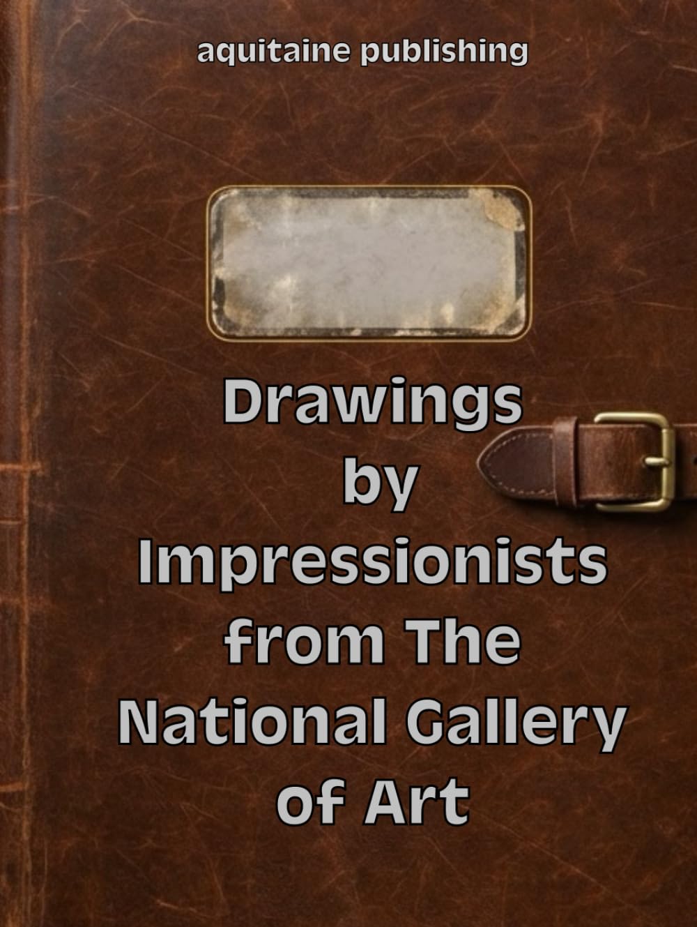 Drawings by Impressionists from The National Gallery of Art: Studies, Sketches, and Prints by Monet, Degas, Cassatt, Cézanne, and Other Masters