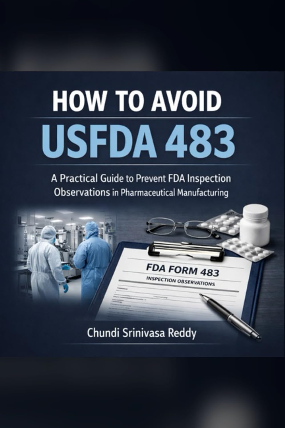 HOW TO AVOID USFDA 483 (A Practical Guide to Prevent FDA Inspection Observations in Pharmaceutical Manufacturing)