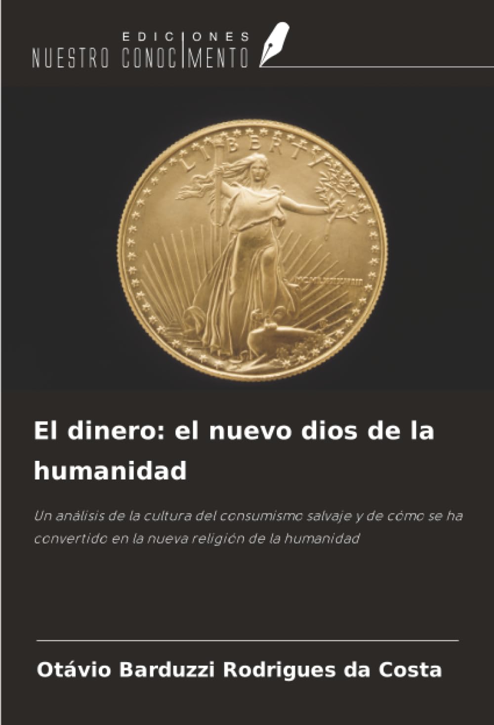 El dinero: el nuevo dios de la humanidad: Un análisis de la cultura del consumismo salvaje y de cómo se ha convertido en la nueva religión de la humanidad