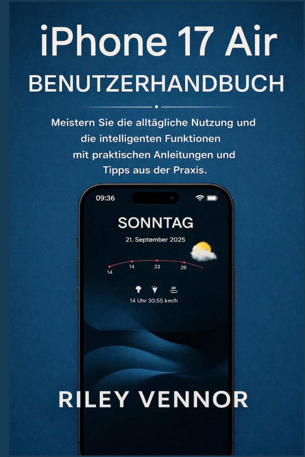 IPHONE 17 Air BENUTZERHANDBUCH: Meistern Sie die alltägliche Nutzung und die intelligenten Funktionen mit praktischen Anleitungen und Tipps aus der Praxis.