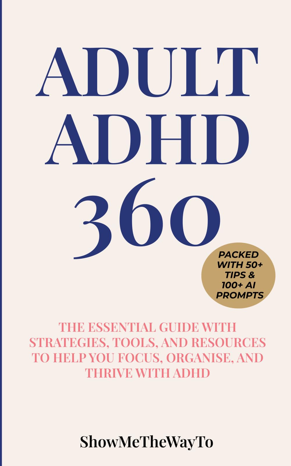 Adult ADHD 360:: The Complete Guide with Strategies, Tools, and Support to Focus, Organize, and Thrive