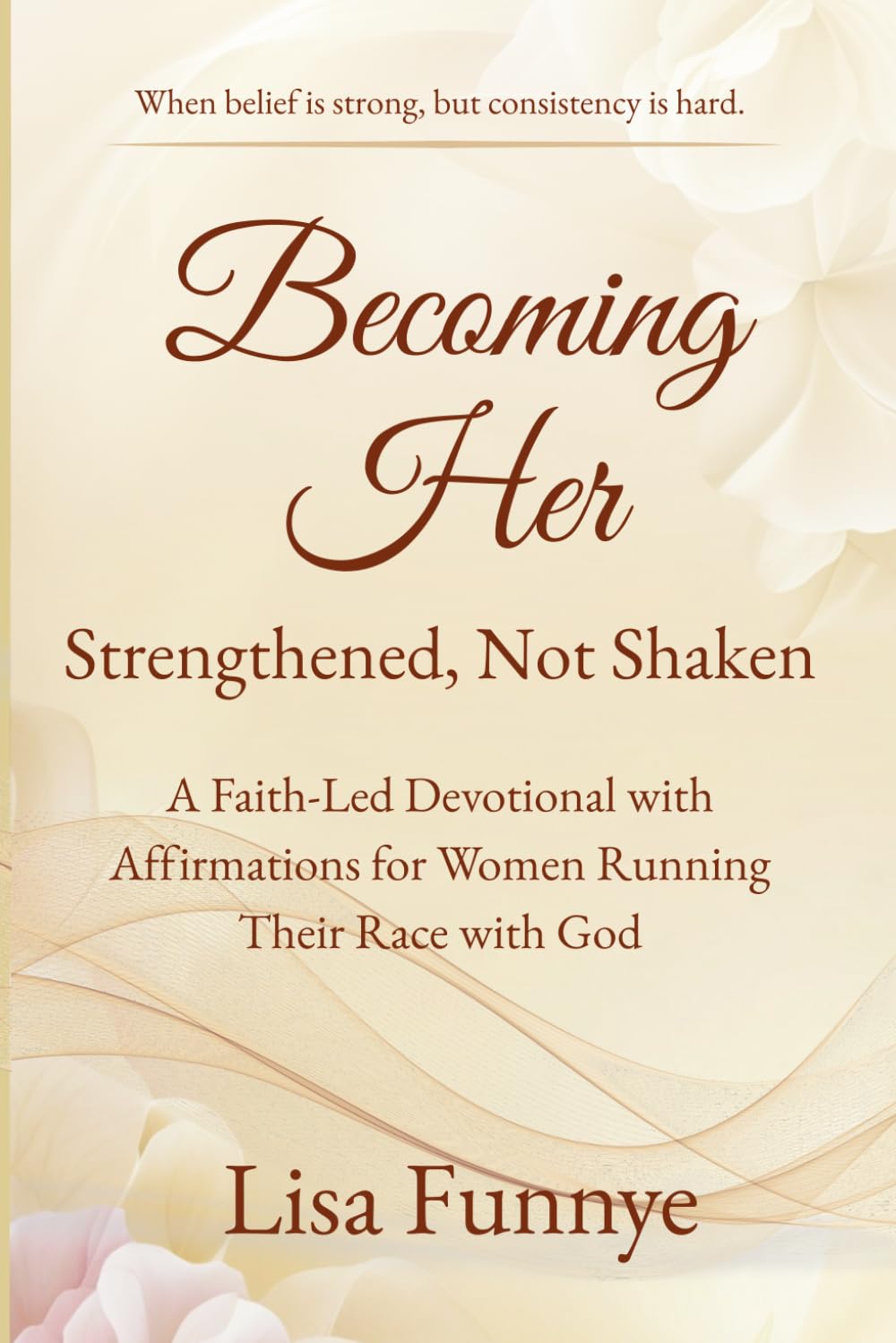 Becoming Her: Strengthened, Not Shaken: A Faith-Led Devotional with Affirmations for Women Running Their Race with God