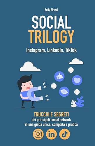 Social Trilogy - Instagram, LinkedIn, TikTok: trucchi e segreti nella prima guida italiana più completa per dare una svolta alla tua presenza sui social network