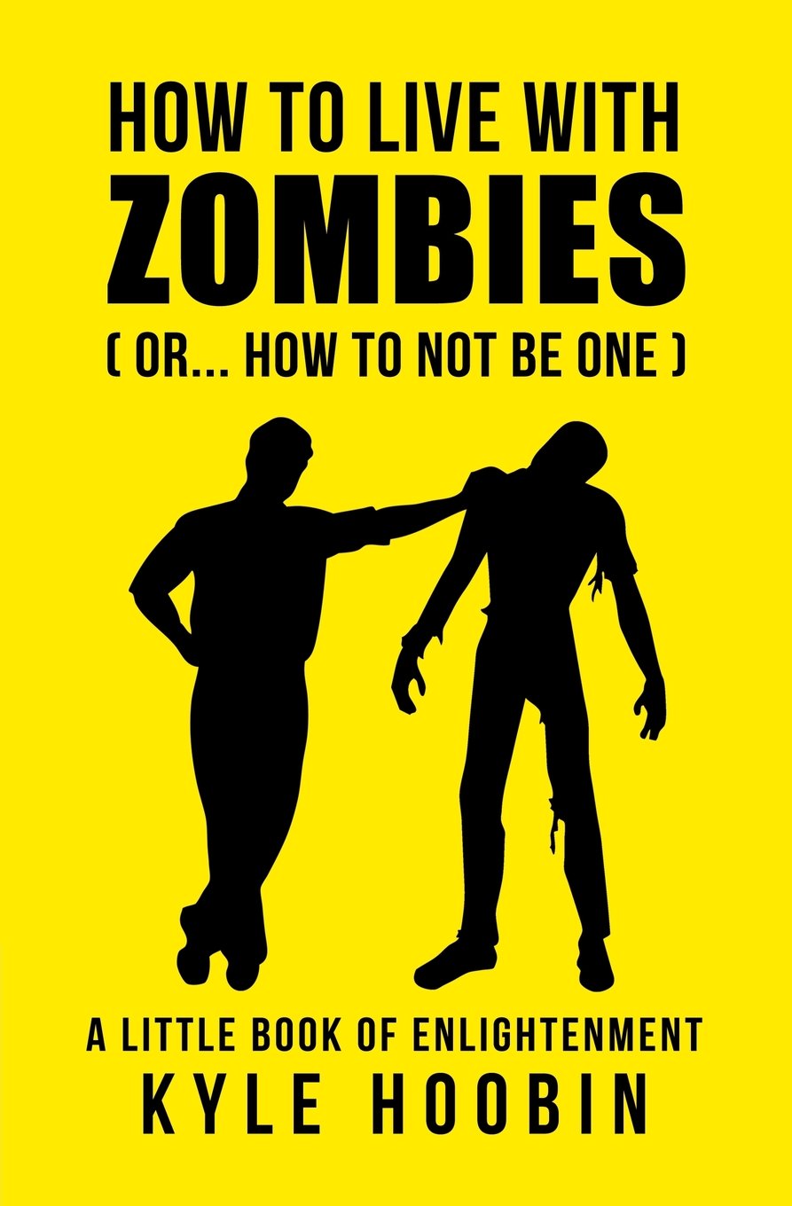 How To Live With Zombies: (Or... How To Not Be One) A Little Book Of Enlightenment Paperback – January 7, 2016