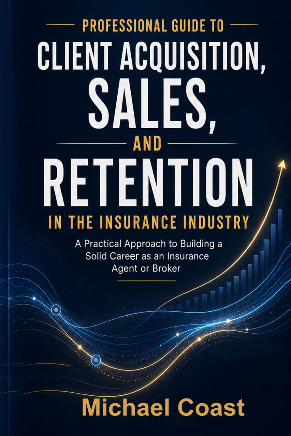 A Professional Guide to Prospecting, Selling, and Building Customer Loyalty in the Insurance Industry: A Practical Approach to Building a Solid Career ... (The Professional Insurance Agent Series)
