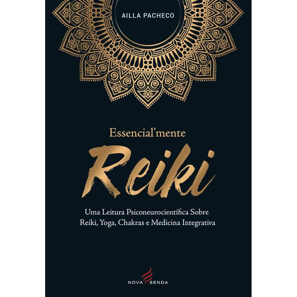 Essencialmente Reiki: Uma Leitura Psiconeurocientífica Sobre Reiki, Yoga, Chakras E Medicina Integrativa