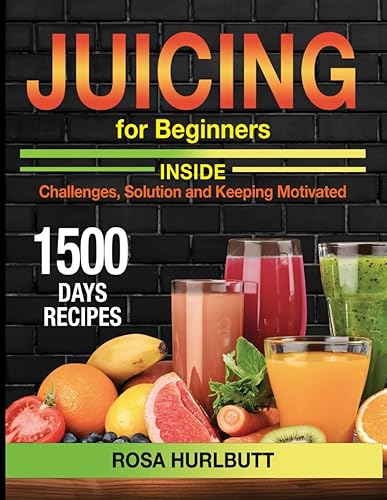 JUICING FOR BEGINNERS: The ultimate guide to a leaner, more energetic soul - 1500 days to lose weight, fight aging and recharge energy with quick and tasty centrifuge recipes