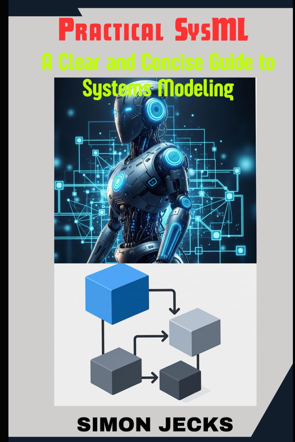 Practical SysML: A Clear and Concise Guide to Systems Modeling,Your Essential Guide to Model-Based Systems Engineering,Using Sparx Enterprise ... Accelerator: Learn Faster, Build Better)