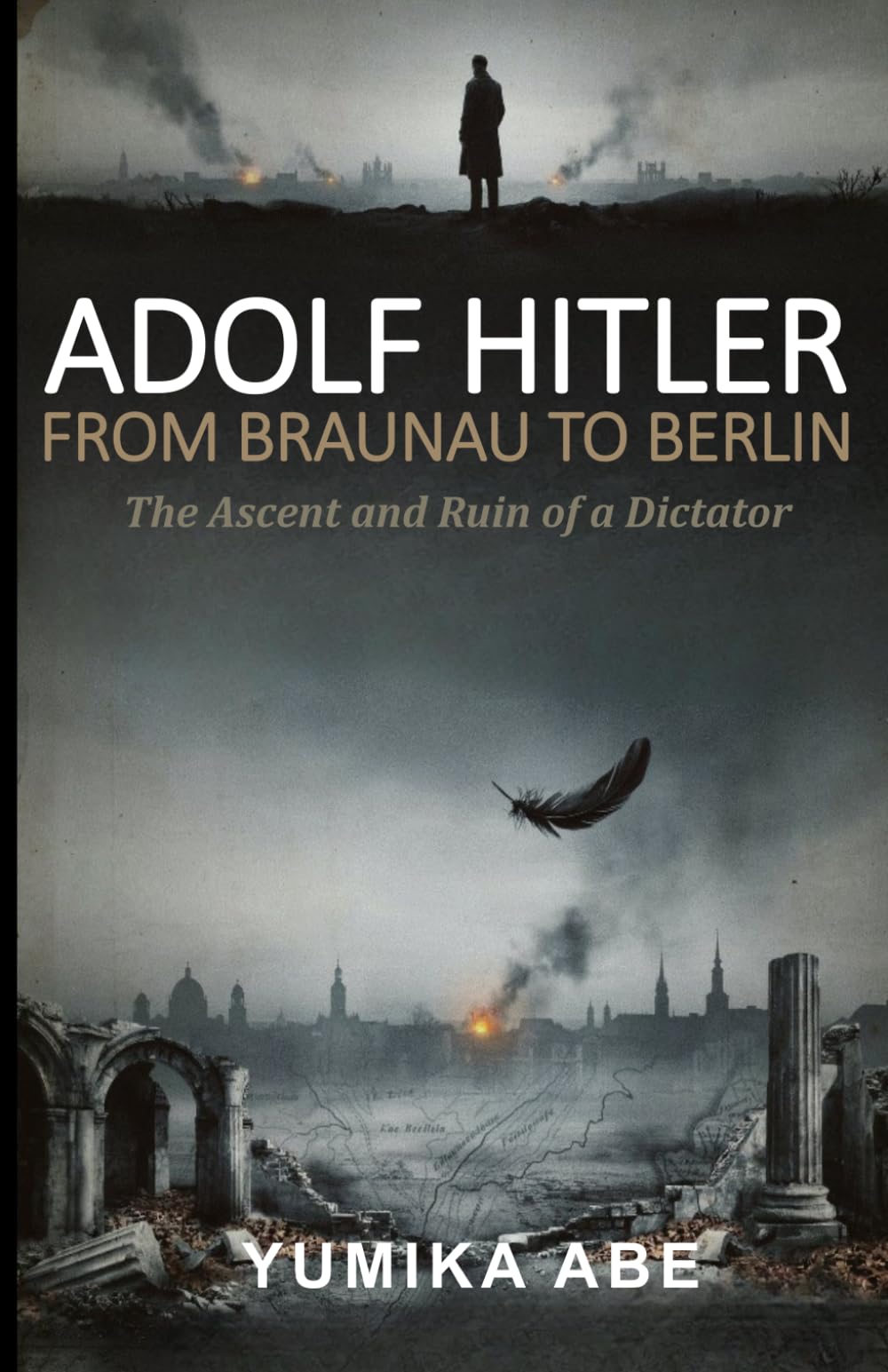 Adolf Hitler: From Braunau to Berlin – The Ascent and Ruin of a Dictator