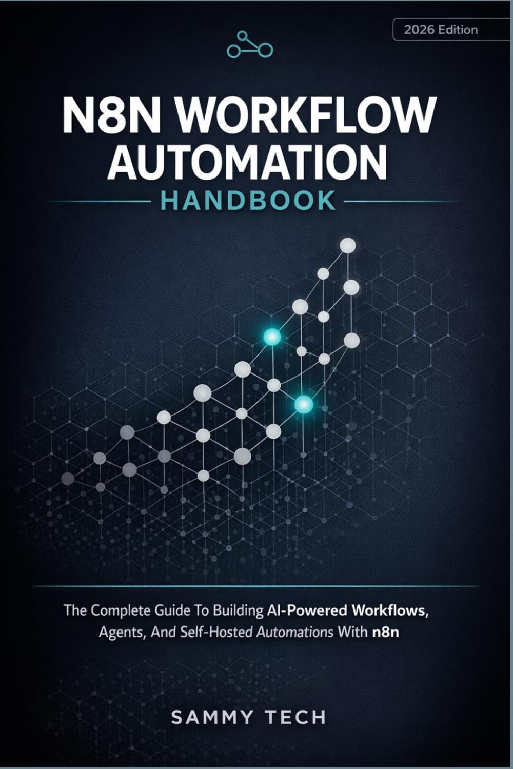 N8N WORKFLOW AUTOMATION HANDBOOK: The Complete Guide To Building AI-Powered Workflows, Agents, And Self-Hosted Automations With N8n