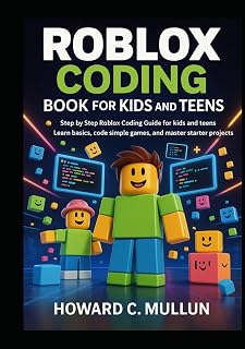 Roblox Coding Book for Kids and Teens: Step by Step Roblox Coding Guide for kids and Teens, Learn Basics, Code Simple Games, and Master Starter Projects