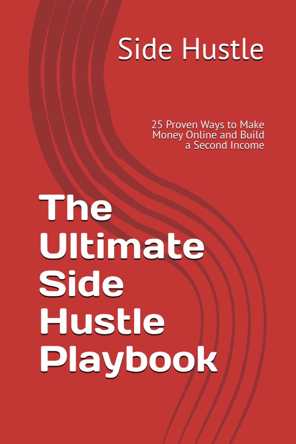 The Ultimate Side Hustle Playbook: 25 Proven Ways to Make Money Online and Build a Second Income