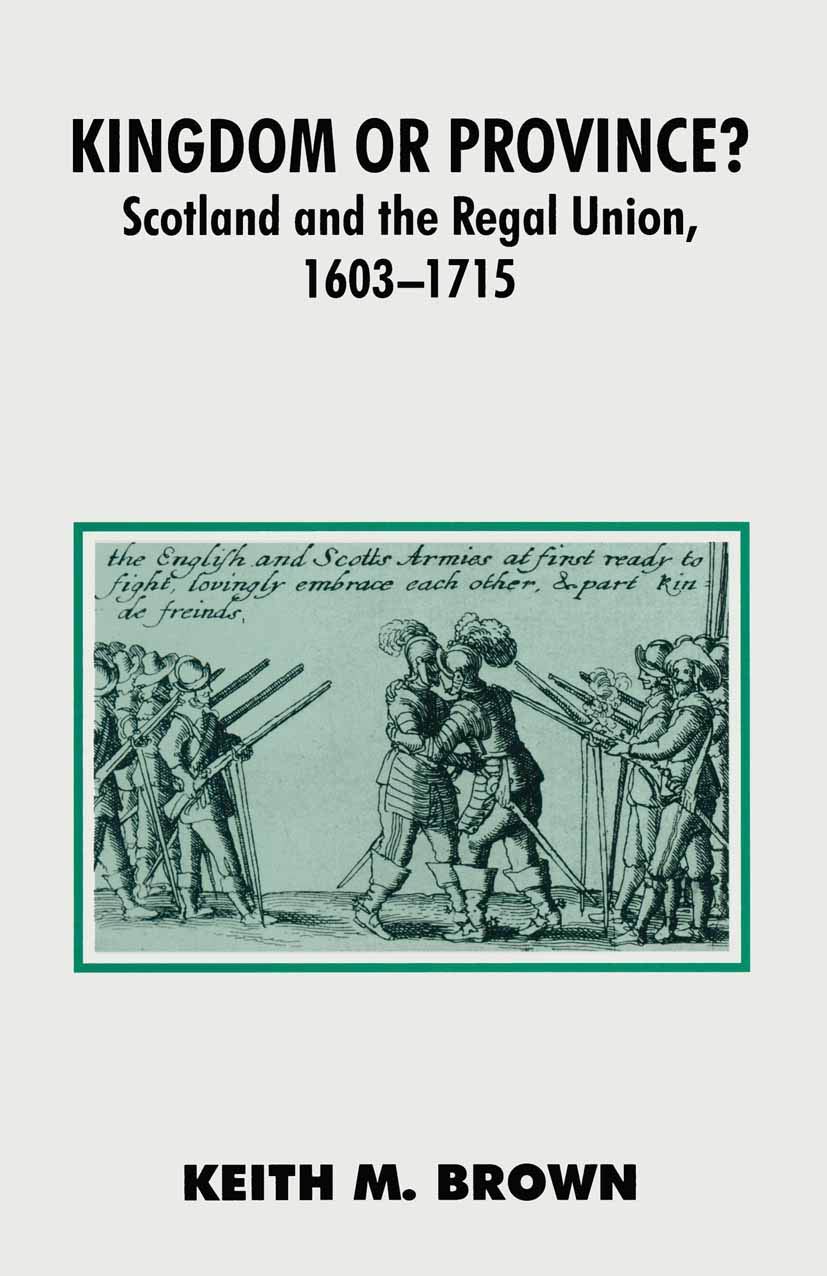 Kingdom or Province?: Scotland and the Regal Union 1603-1715: 81 (British History in Perspective)