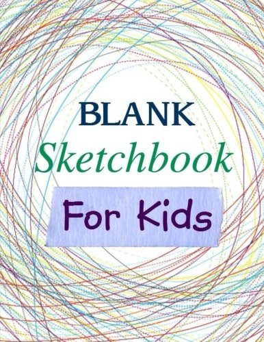 BLANK Sketchbook for Kids (Extra Large-Made with Standard White Paper-Best for Crayons, Colored Pencils, Watercolor Paints and Very Light Fine Tip Markers)