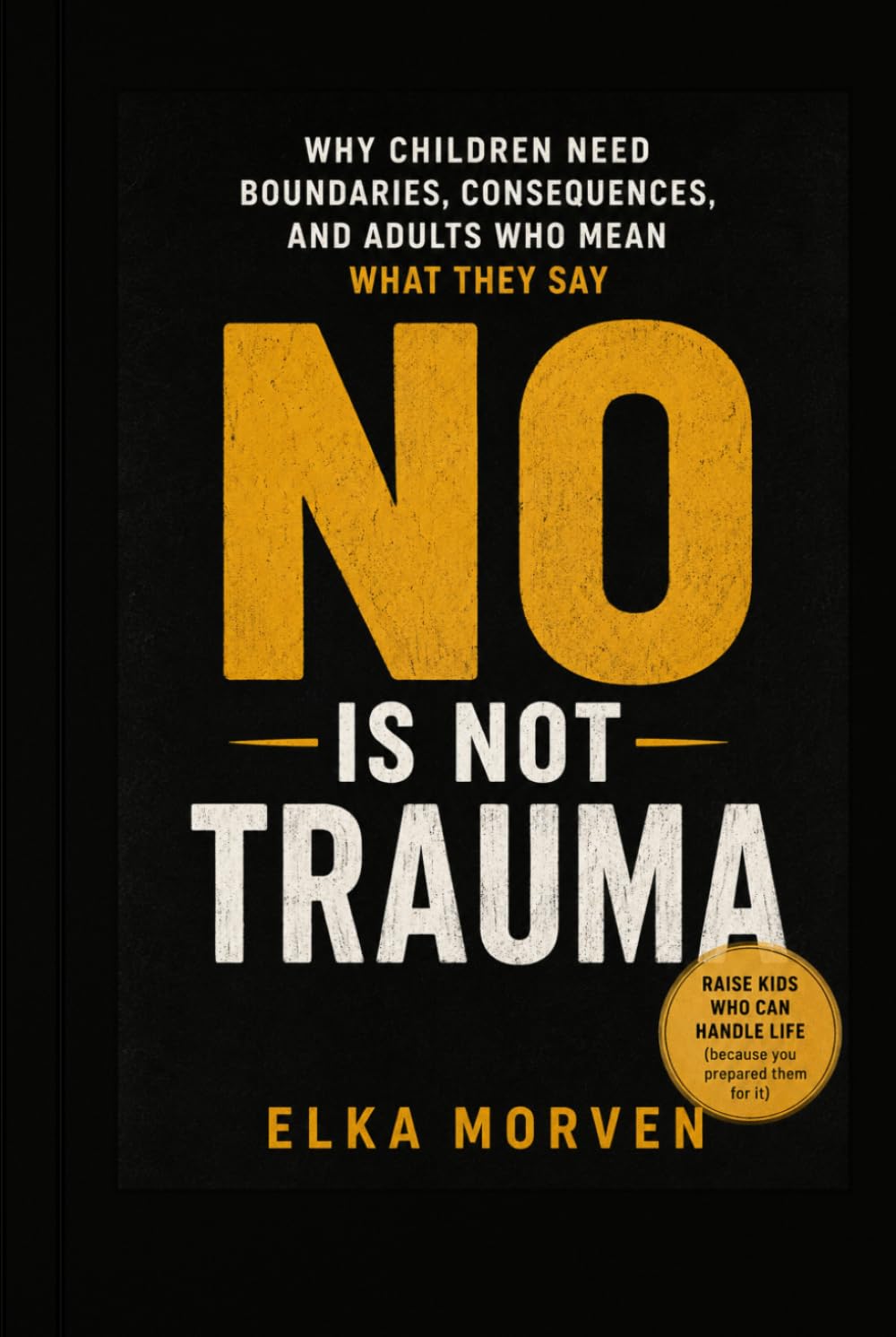 No Is Not Trauma: Why Children Need Boundaries, Consequences, and Adults Who Mean What They Say