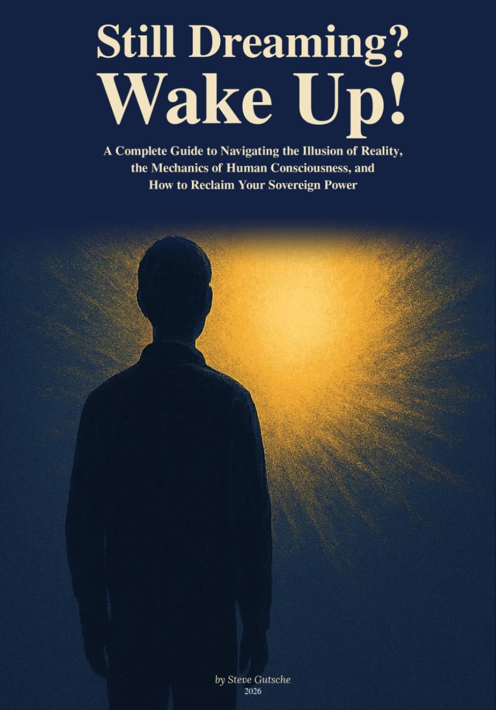 Still Dreaming? Wake Up!: A Complete Guide to the Illusion of Reality, the Mechanics of Human Consciousness, and How to Reclaim Your Sovereign Power