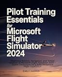 Pilot Training Essentials for Microsoft Flight Simulator 2024: Mastering Realism, Navigation, and Virtual Aviation in Microsoft Flight Simulator 2024 ... for a Fully Immersive Flight Experience