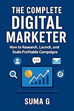 THE COMPLETE DIGITAL MARKETER: How to Research, Launch, and Scale Profitable Campaigns (The Complete Digital Marketer: Digital Marketing Book 1)