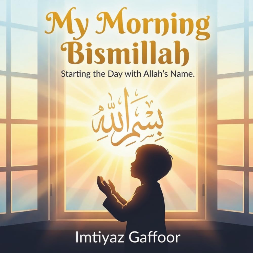 My Morning Bismillah: Starting the Day with Allah’s Name (A Little Believer’s Story of Gratitude and Barakah) (The Little Believer Series)