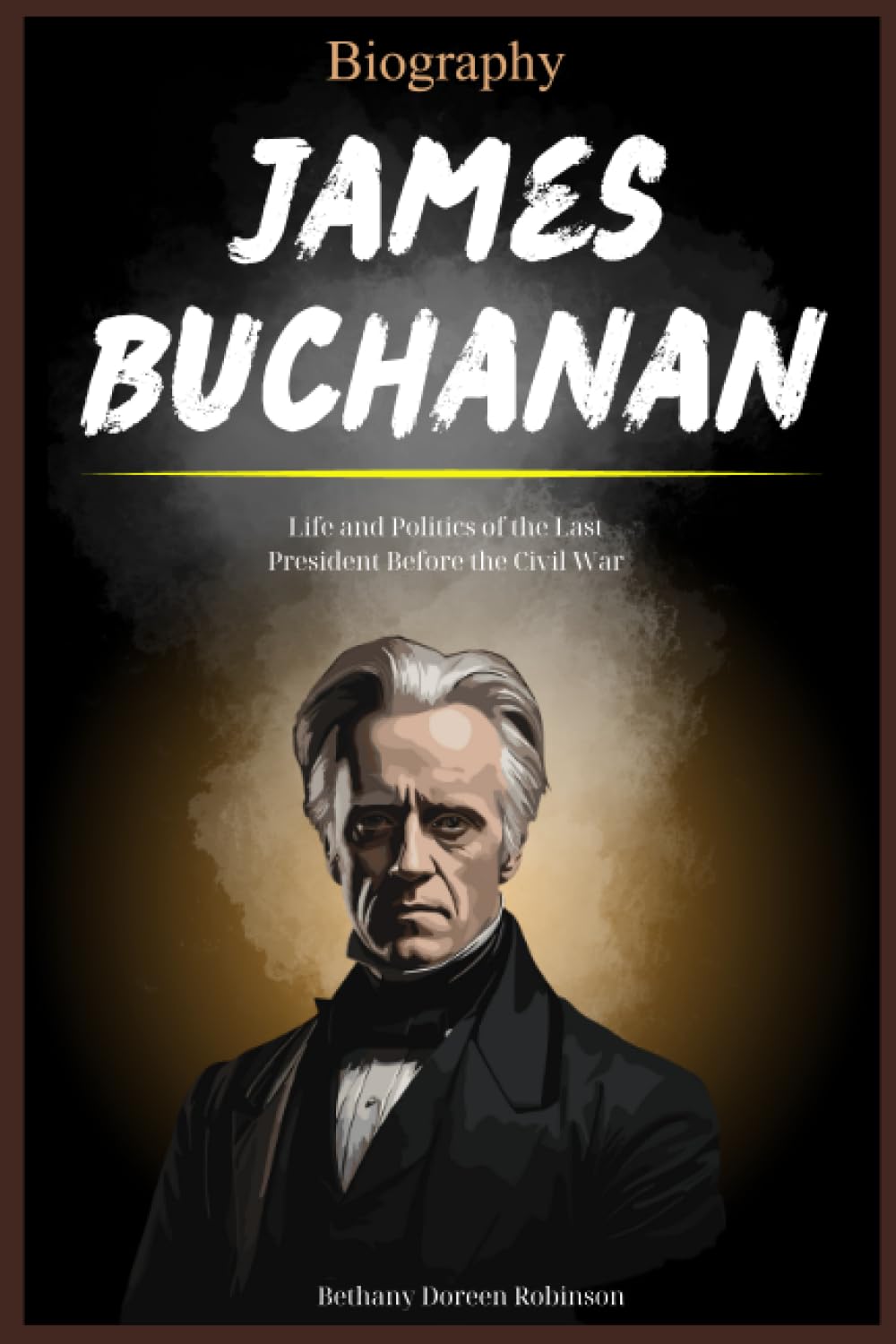 James Buchanan Biography: Life and Politics of the Last President Before the Civil War