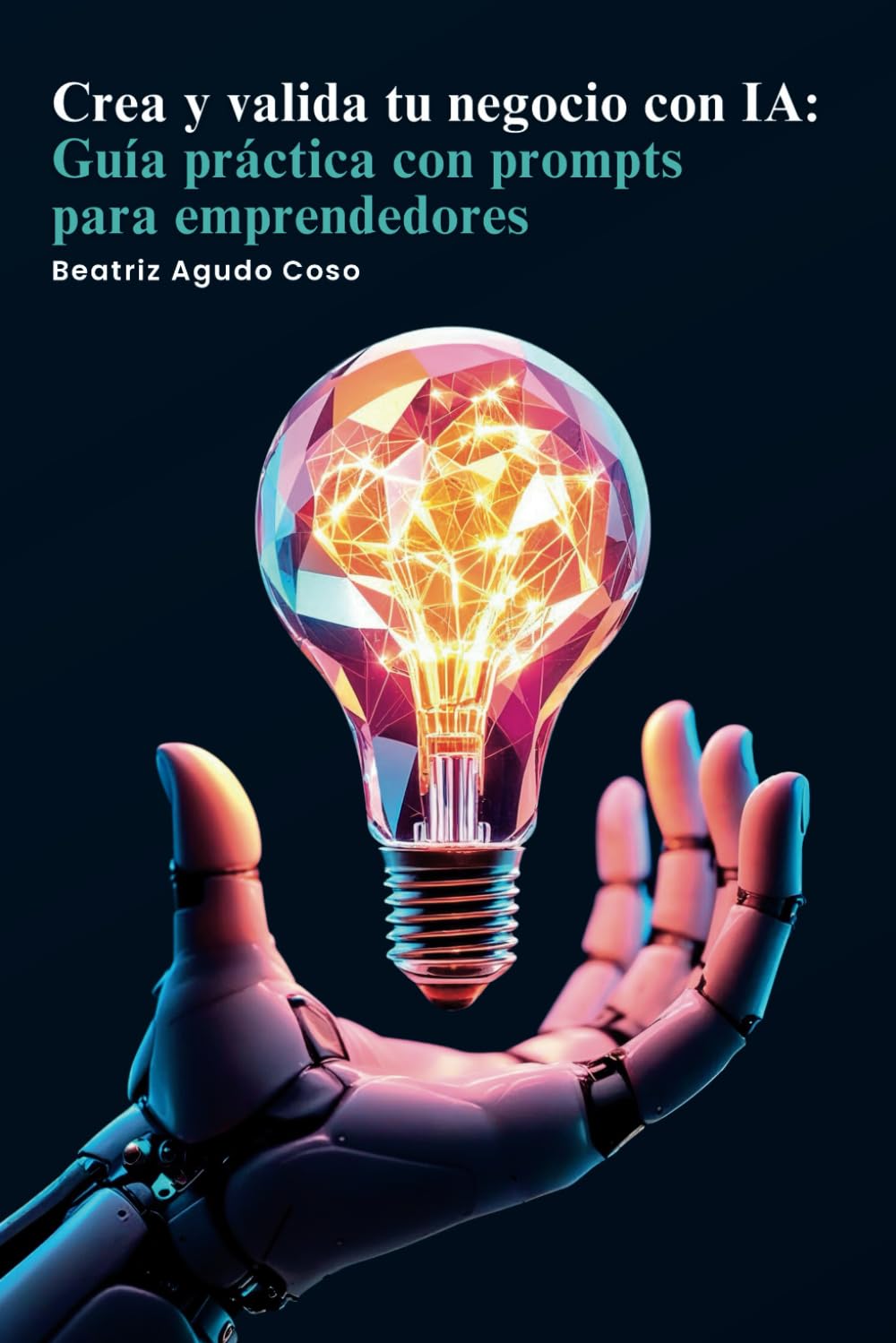 Crea y valida tu negocio con IA: Guía práctica con prompts para emprendedores