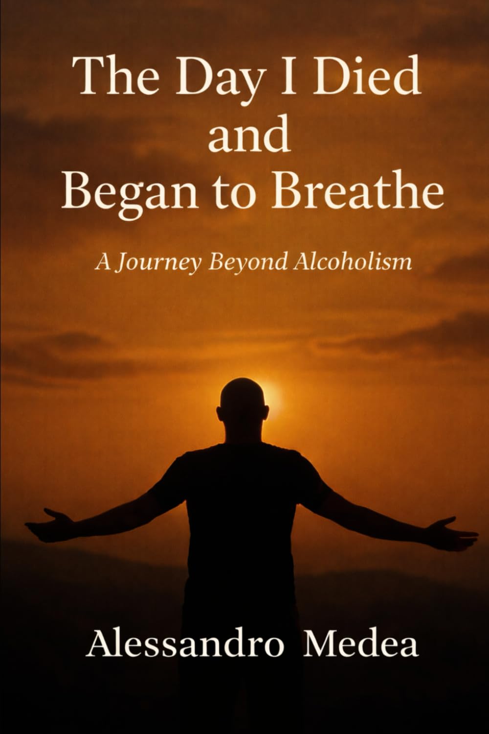 The Day I Died and Began to Breathe: A Journey Beyond Alcoholism