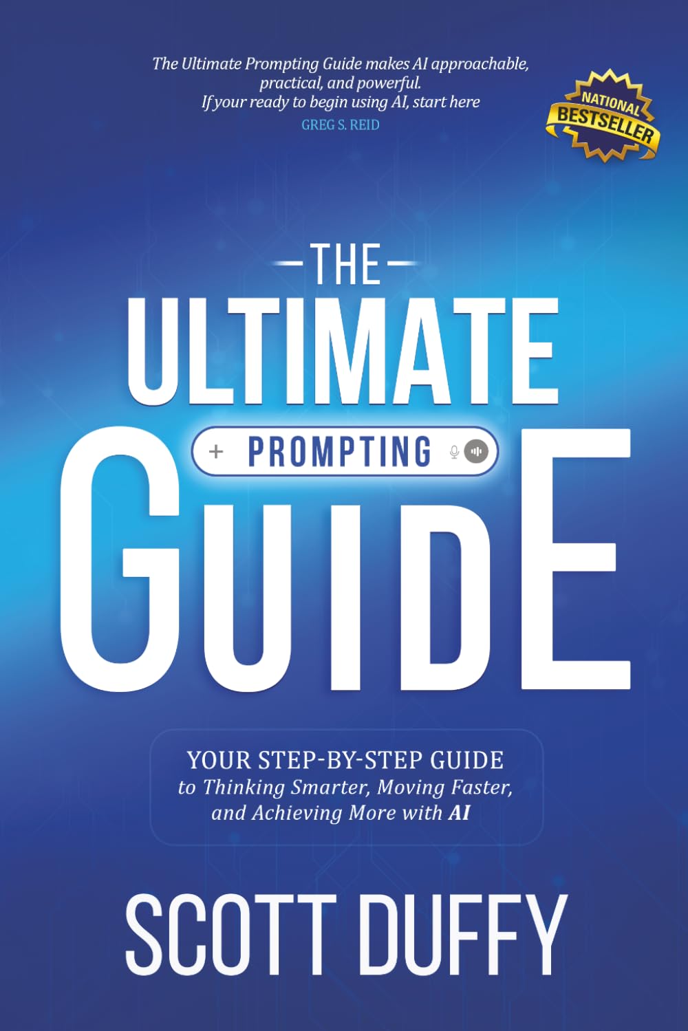 THE ULTIMATE PROMPTING GUIDE: Your Step by Step Guide to Thinking Smarter, Moving Faster, and Achieving More with AI