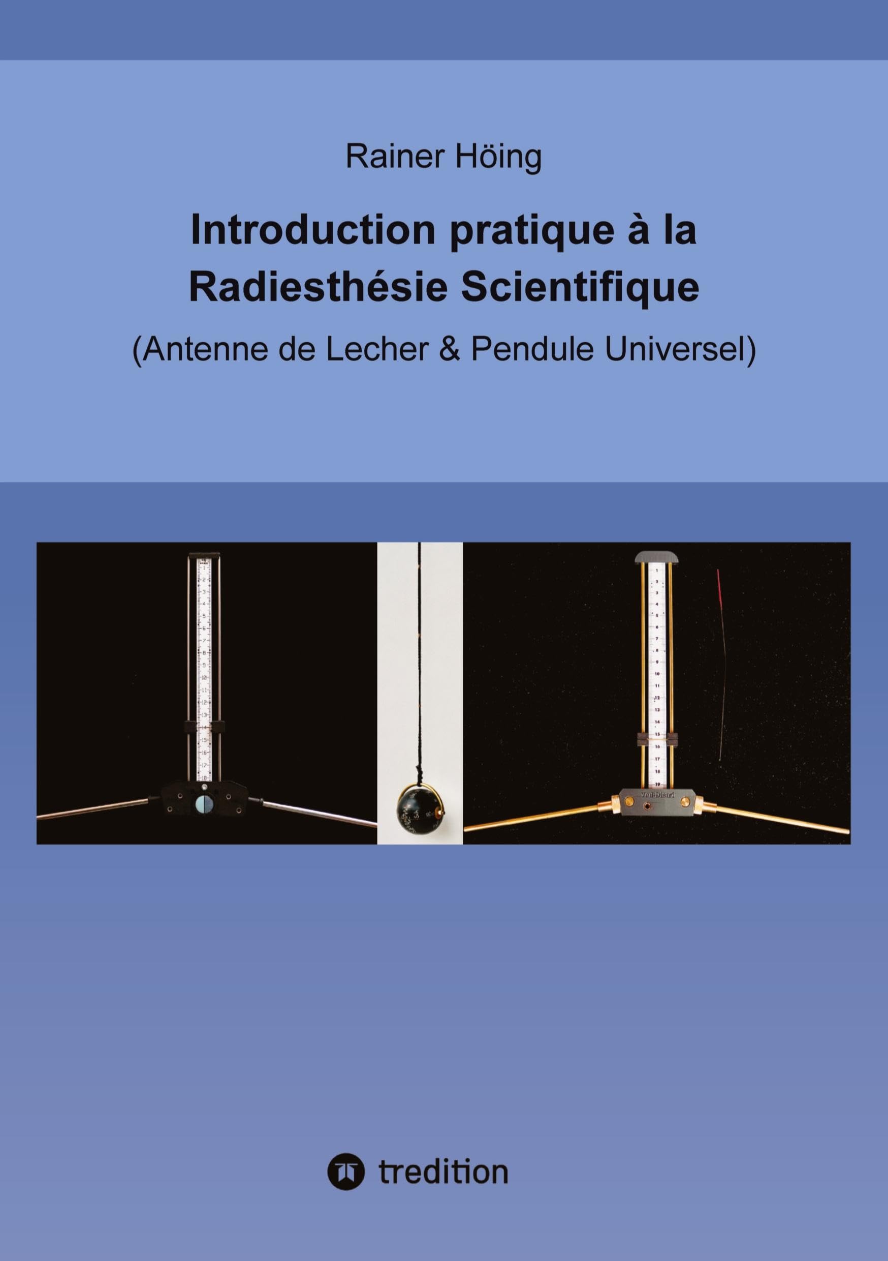 Introduction pratique à la Radiesthésie Scientifique: Antenne de Lecher & Pendule Universel