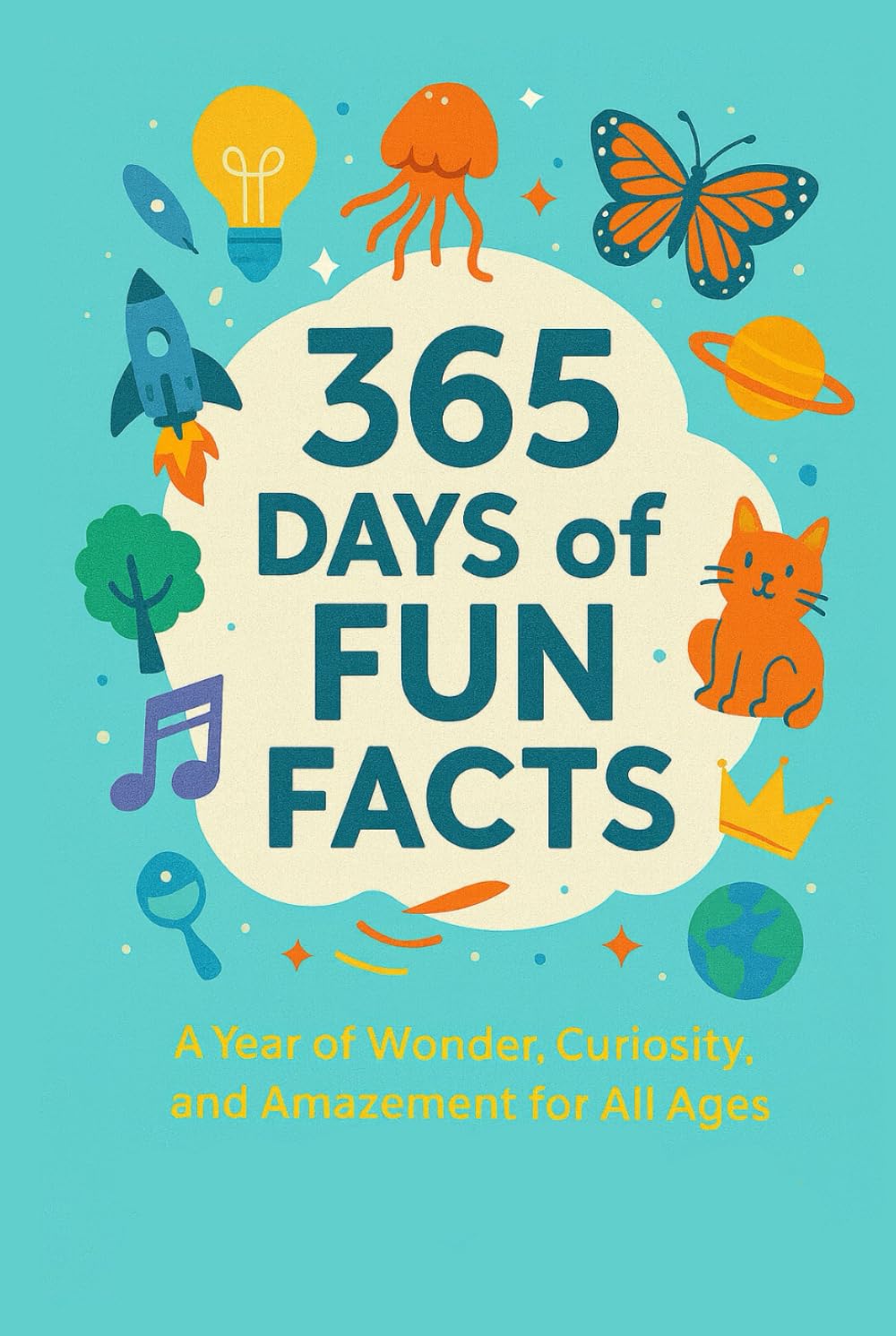 365 Days of Fun Facts: A Year of Wonder, Curiosity, and Amazement for All Ages (365 fun facts)