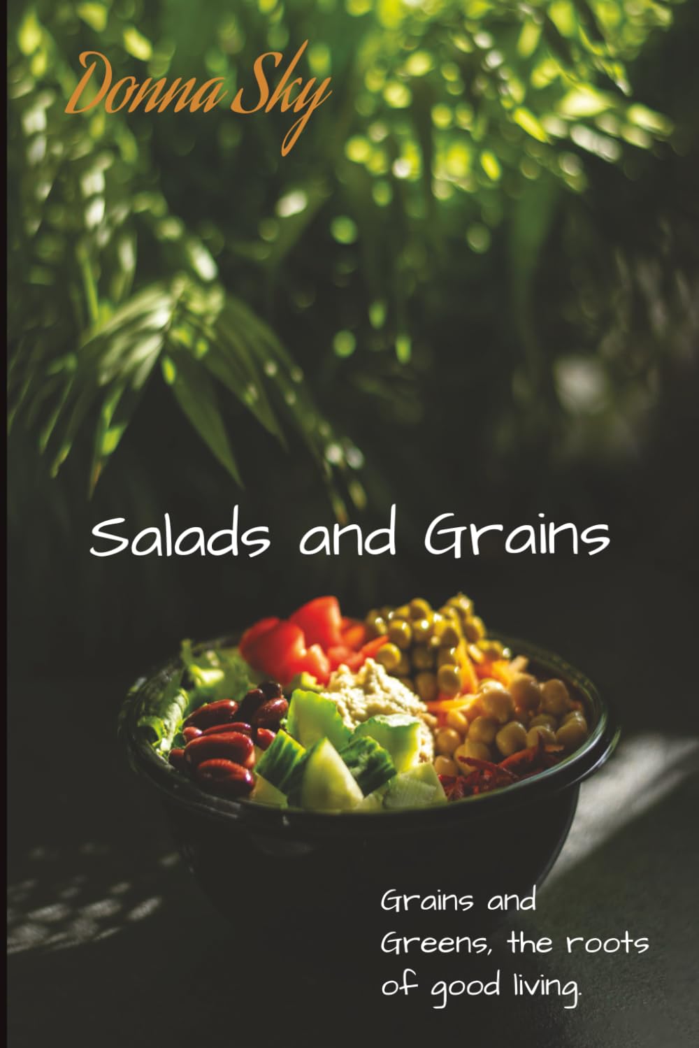 Donna Sky - Salads and Grains: Grains and Greens, the roots of good living. (Professional recipes for cooking on a Yacht - or entertaining at Home)