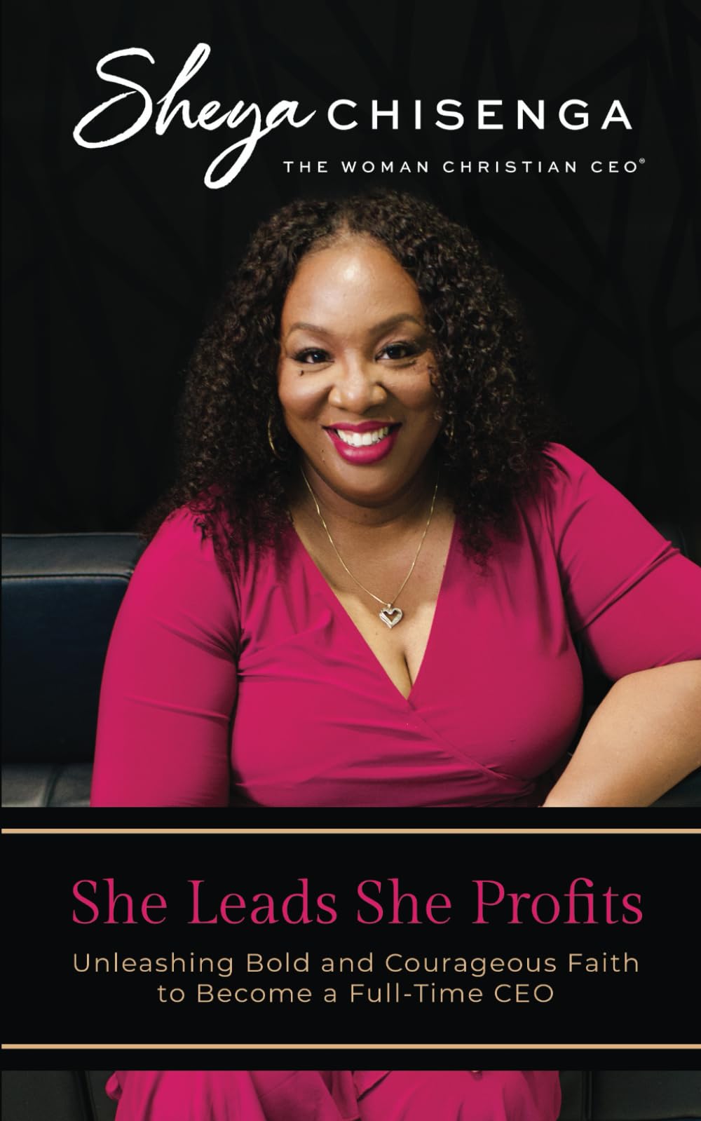 She Leads She Profits: Unleashing The Bold and Courageous Faith to Be a Full-Time CEO