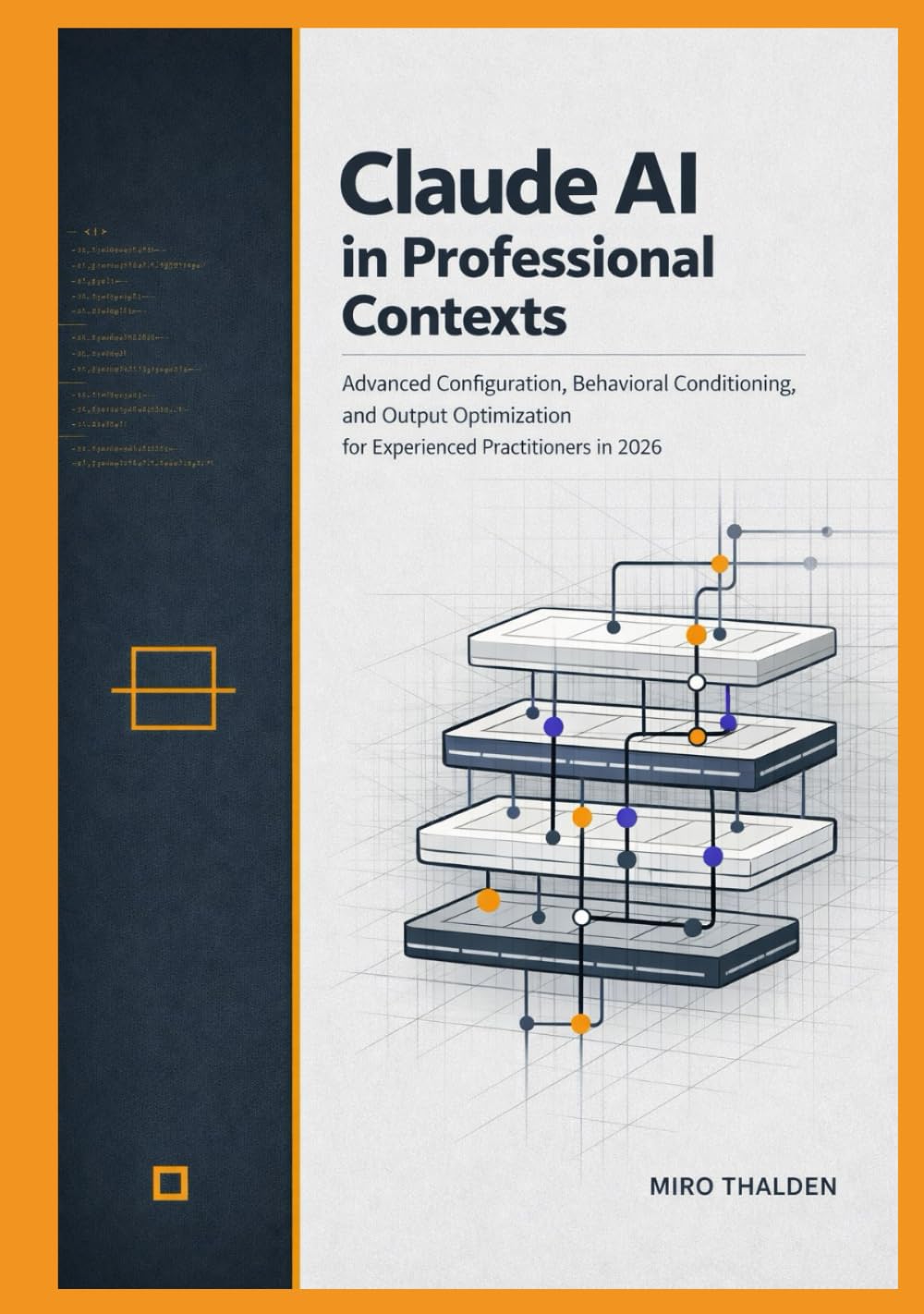 Claude AI in Professional Contexts: Advanced Configuration, Behavioral Conditioning, and Output Optimization for Experienced Practitioners in 2026 (Claude AI Professional Mastery Series)