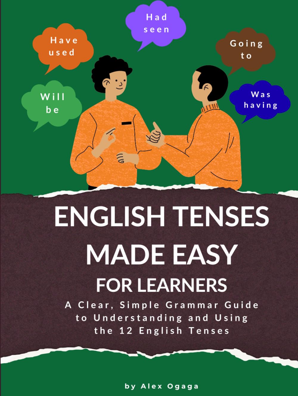 ENGLISH TENSES MADE EASY FOR LEARNERS: A Clear and Simple Step-by-Step Guide to Understanding and Using the 12 English Tenses