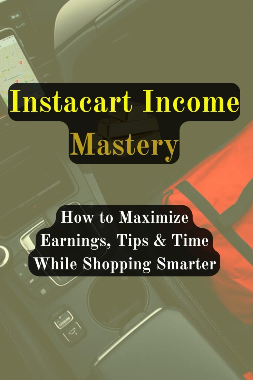 Instacart Income Mastery: How to Maximize Earnings, Tips & Time While Shopping Smarter (Gig Delivery Series)