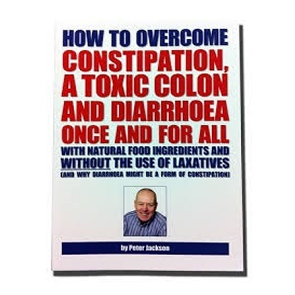 How to Overcome Constipation, a Toxic Colon and Diarrhoea Once and for All with Natural Food Ingredients and without the Use of Laxatives Paperback