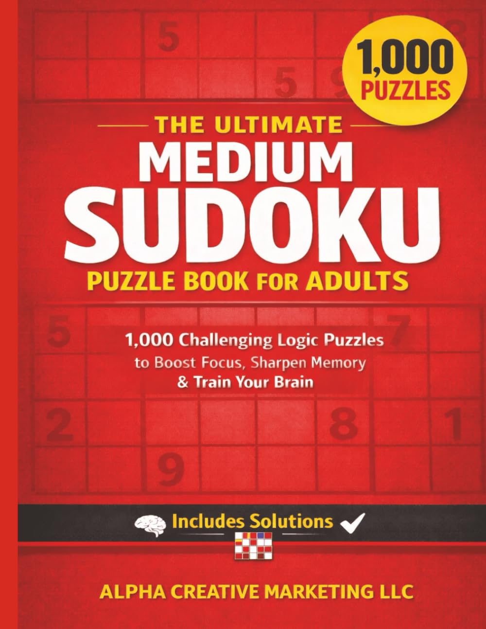 The Ultimate Medium Sudoku Puzzle Book for Adults: 1,000 Challenging Logic Puzzles to Boost Focus, Sharpen Memory & Train Your Brain — Includes Solutions