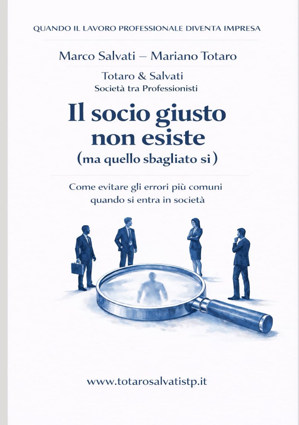 Il socio giusto non esiste (ma quello sbagliato sì): Come evitare gli errori più comuni quando si entra in società (Quando il lavoro professionale diventa impresa)