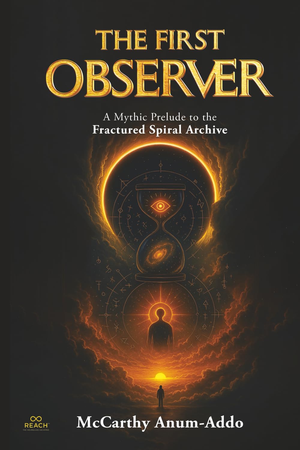 THE FIRST OBSERVER: A Mythic Prelude to the Fractured Spiral Archive (The Hourglass Universe)