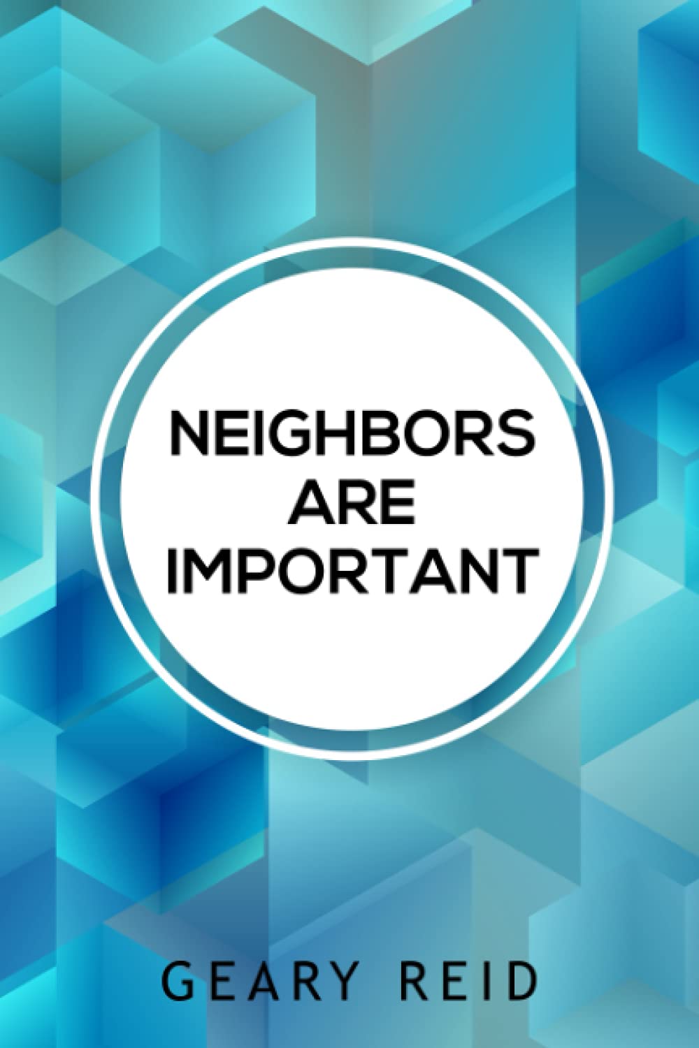 Neighbors Are Important: Geary Reid’s Neighbors Are Important provides valuable guidance on creating enriching connections with neighbors in your community
