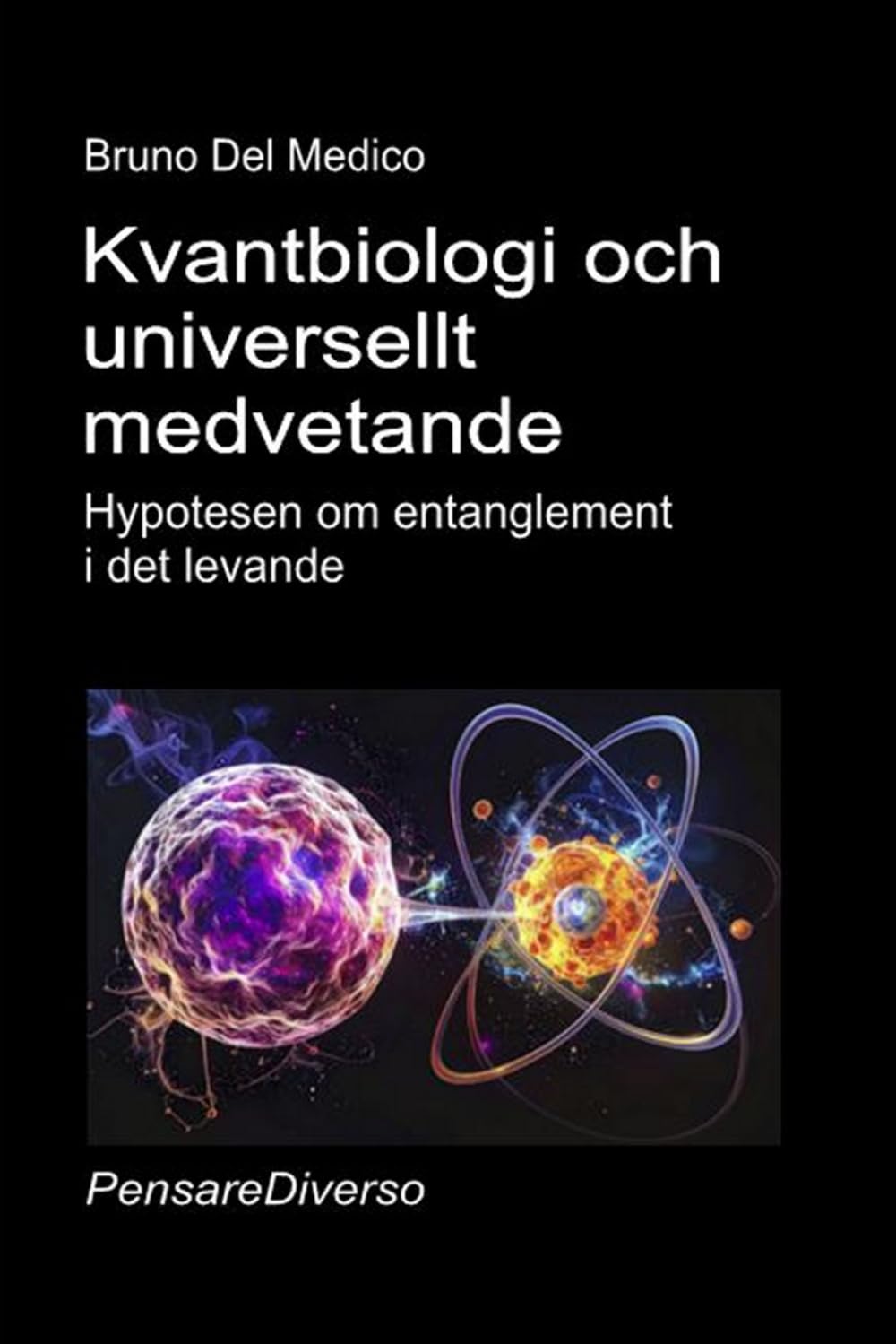 Kvantbiologi och universellt medvetande: Hypotesen om entanglement i det levande. ((SWE). Kvantfysik och metafysik. Publikationer av Bruno Del Medico på svenska)
