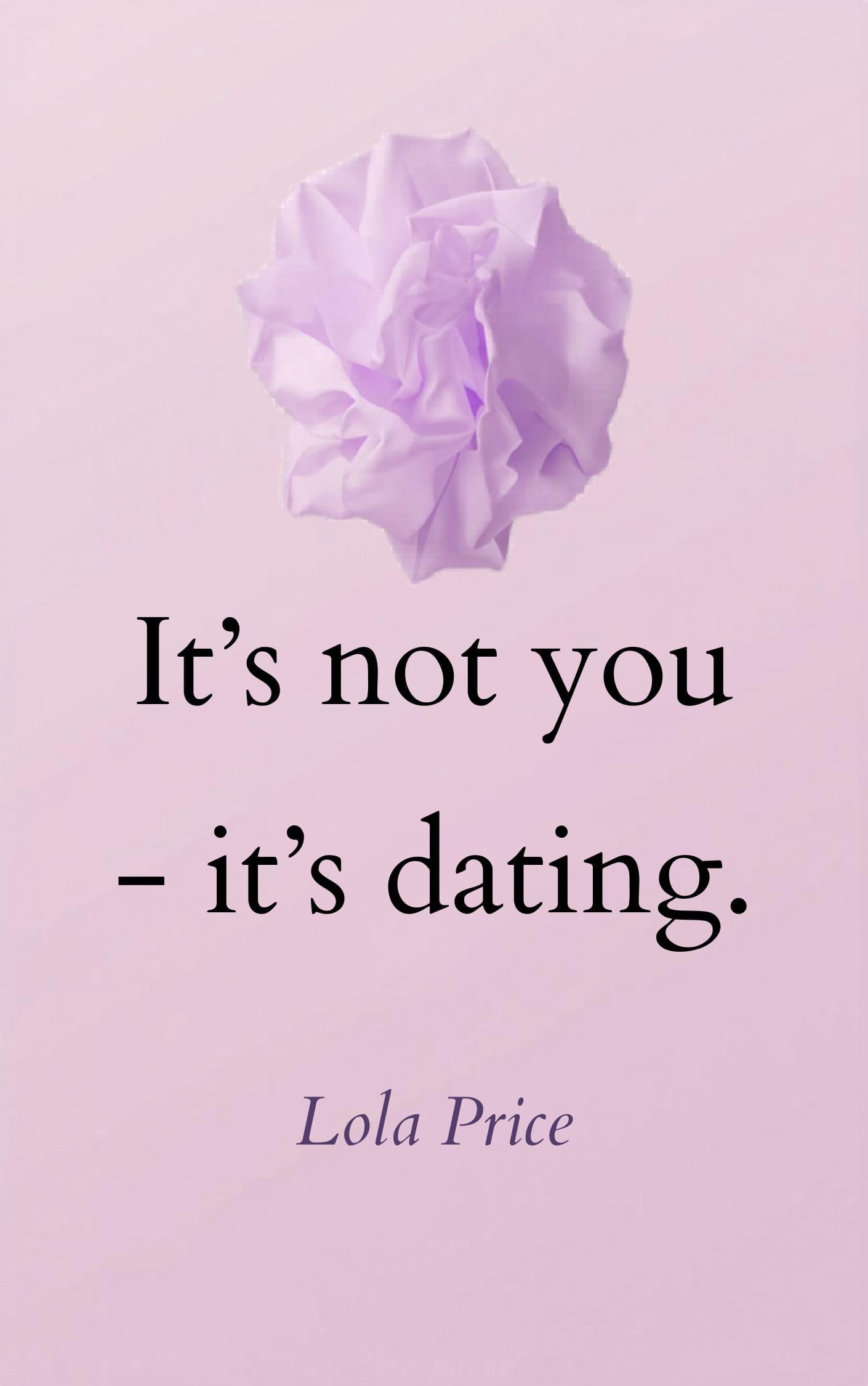 – It's not you - It's dating.