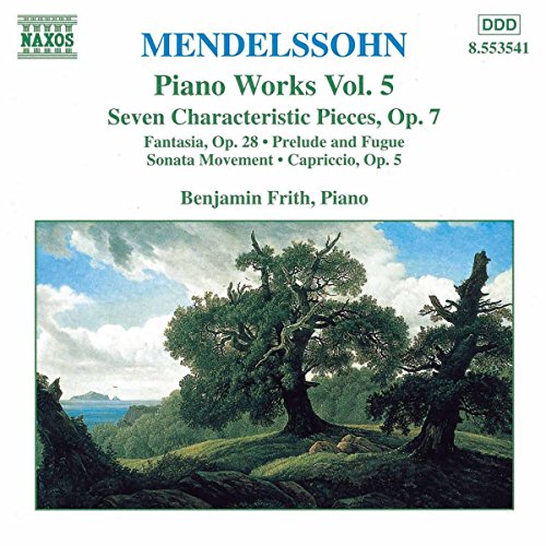 Mendelssohn: Piano Works 5: Fantasia (Sonata Ã©cossaise) in F sharp minor, Op. 28 / 7 Characteristic Pieces, Op. 7 / Prelude & Fugue in E minor / Sonata movement in B flat minor / Capriccio, Op. 5