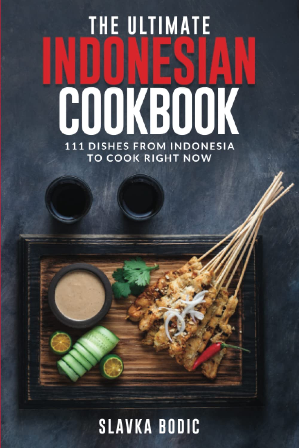 The Ultimate Indonesian Cookbook: 111 Dishes From Indonesia To Cook Right Now: 52 (World Cuisines)