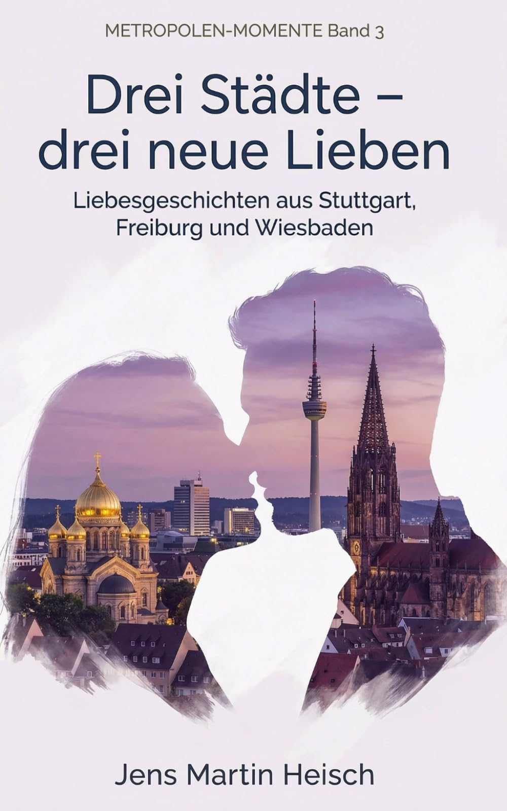 Drei Städte – drei neue Lieben: Metropolen-Momente Band 3 – Liebesgeschichten aus Stuttgart, Freiburg und Wiesbaden (Metropolen-Momente Liebesgeschichten)