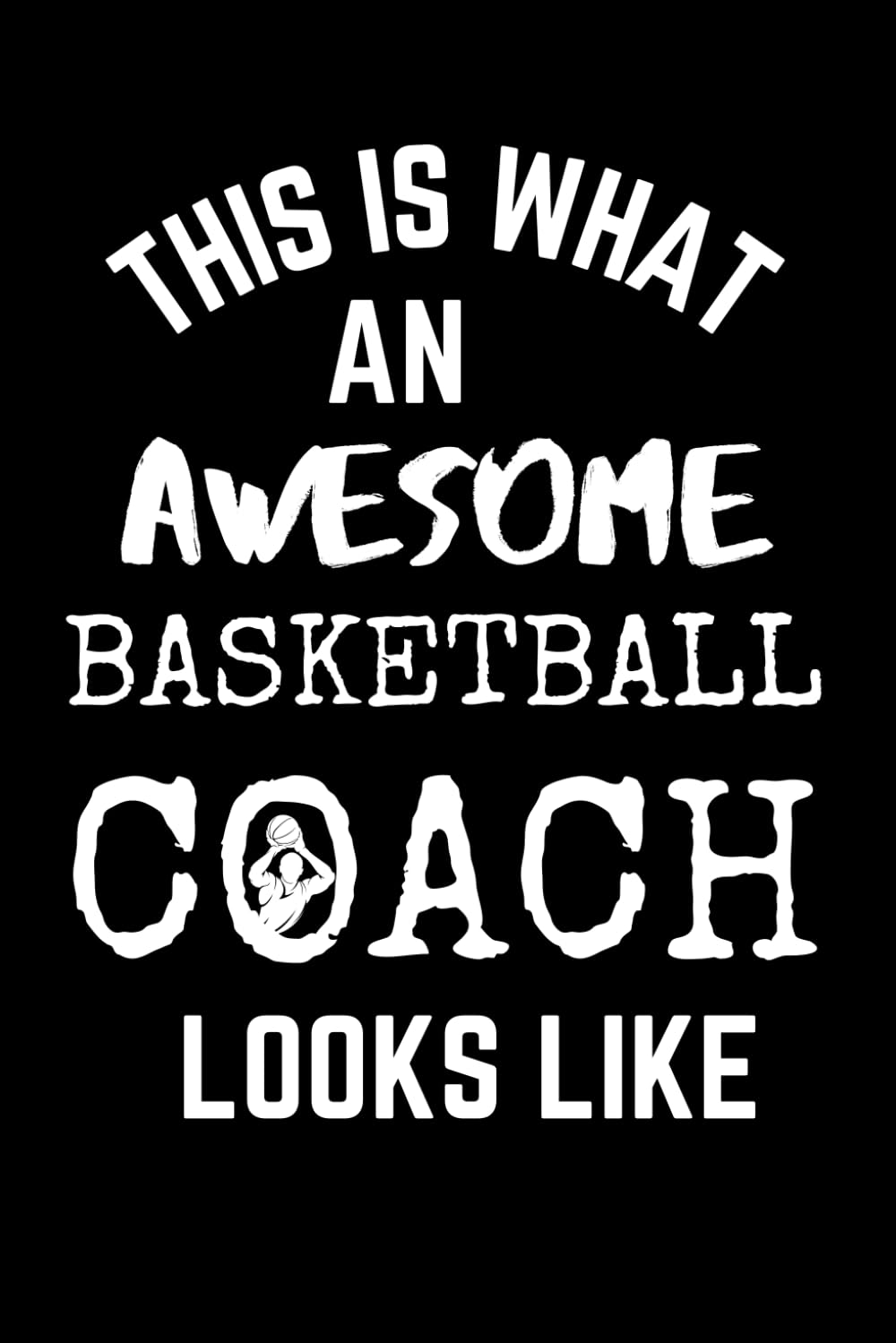 Basketball Coach Gifts: This Is What An Awesome Basketball Coach Looks Like