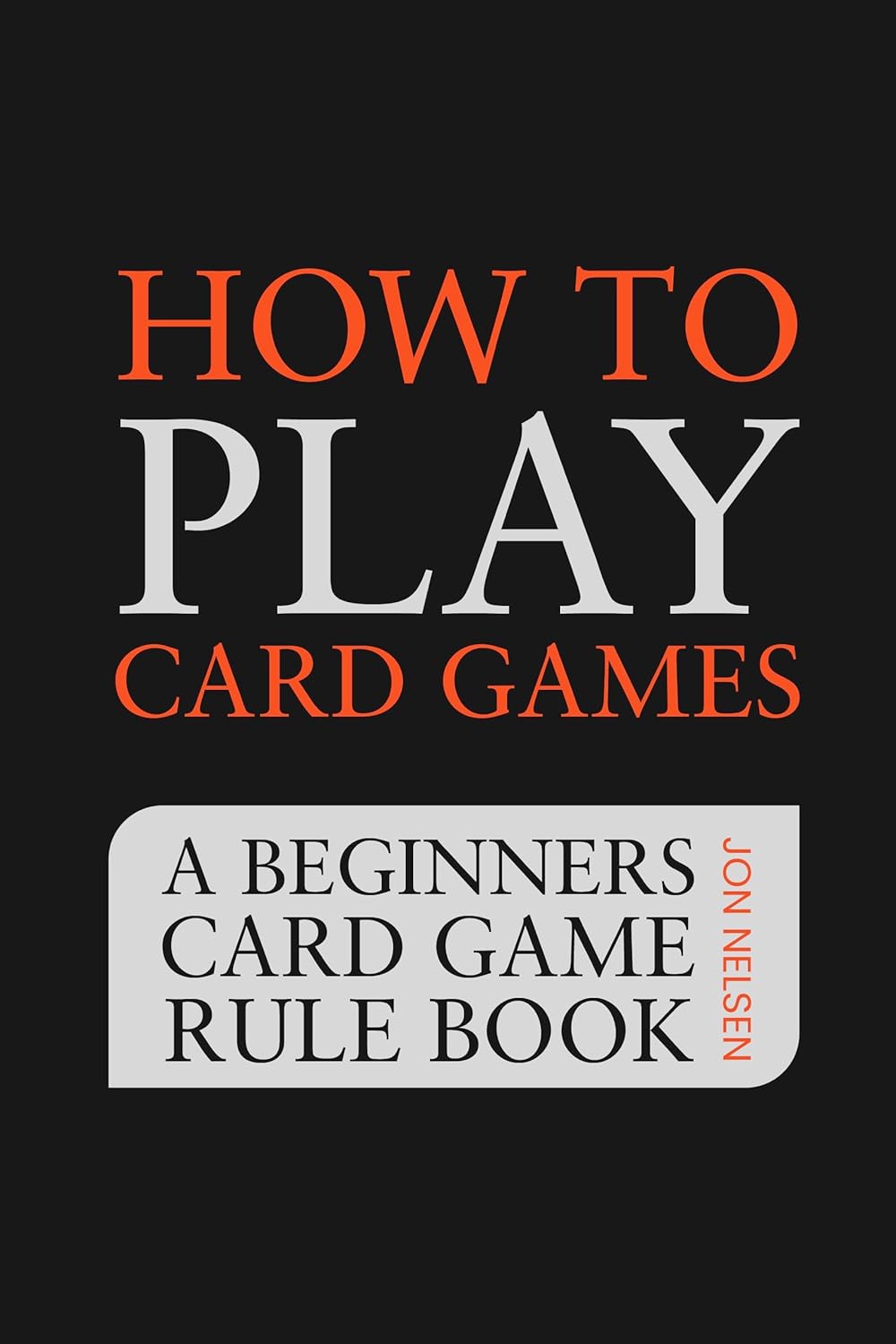 How to Play Card Games A Beginners Card Game Rule Book of Over 100