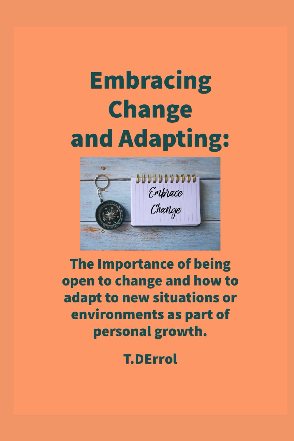 Embracing Change and Adapting:: The Importance of being open to change and how to adapt to new situations or environments as part of personal growth.