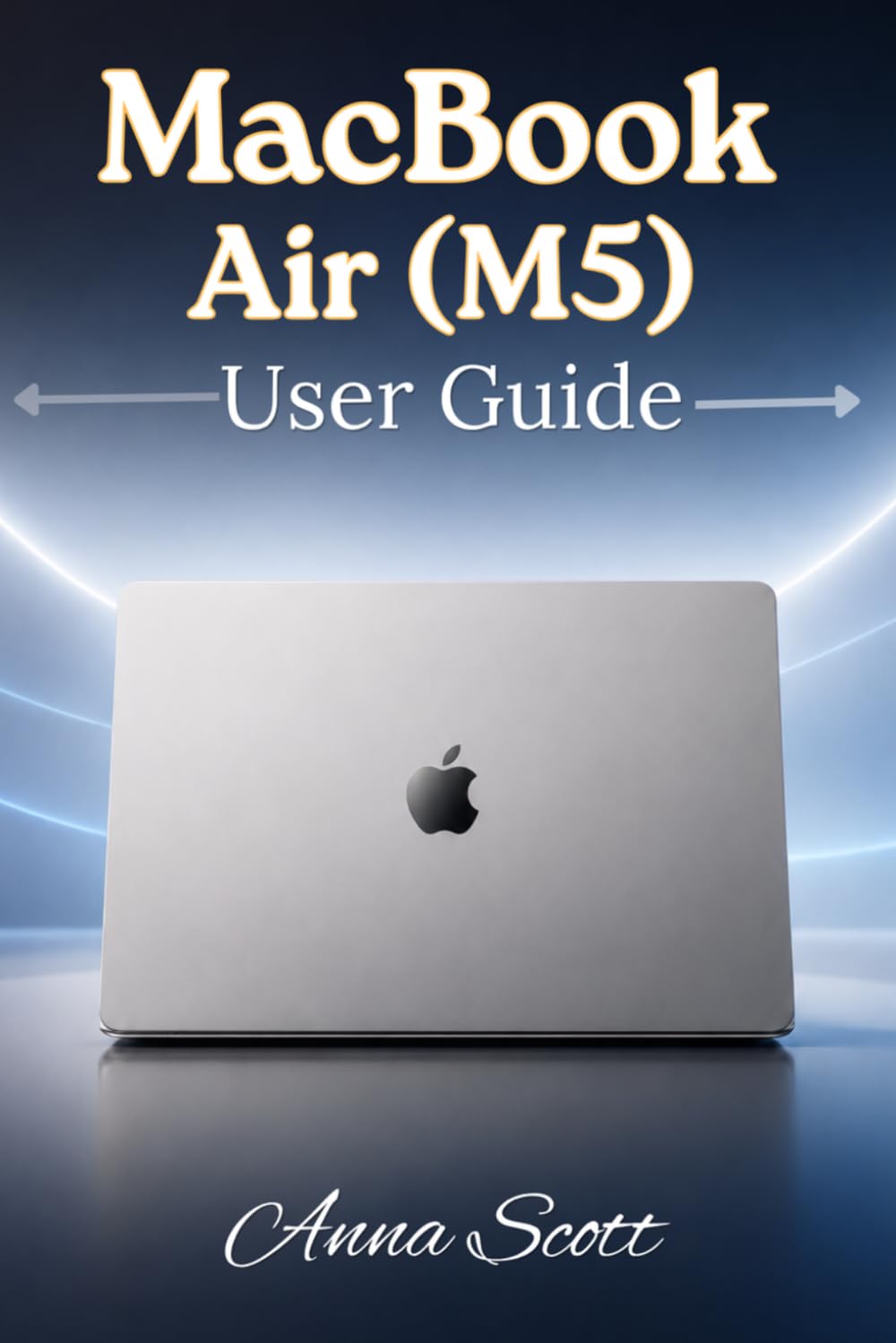 MacBook Air M5 User Guide: Easy Step-by-Step Manual for Beginners and Seniors with Tips, Tricks and Troubleshooting