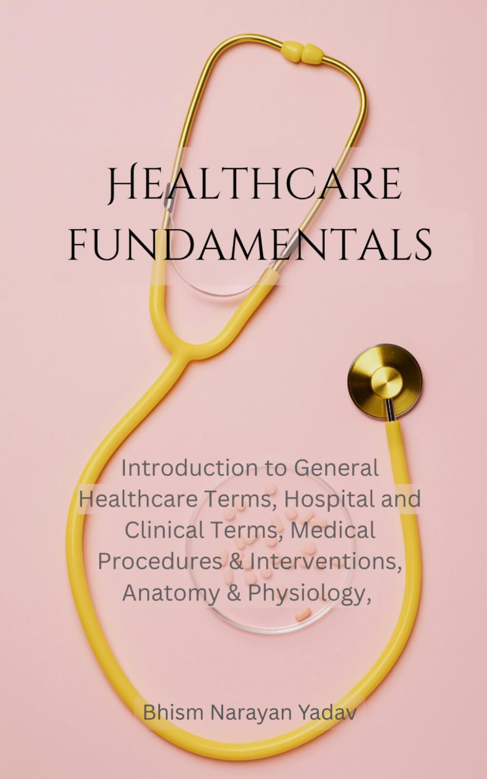 Healthcare Fundamentals: Introduction to General Healthcare Terms, Hospital and Clinical Terms, Medical Procedures & Interventions, Anatomy & Physiology